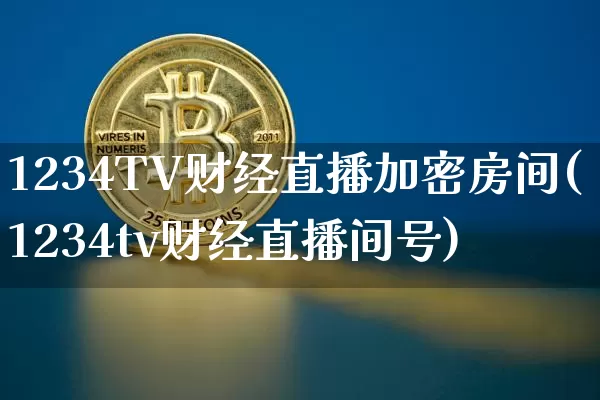 1234TV财经直播加密房间(1234tv财经直播间号)_https://www.dcjwmf.com_郑商所_第1张