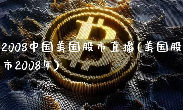 2008中国美国股市直播(美国股市2008年)_https://www.dcjwmf.com_广期所_第1张