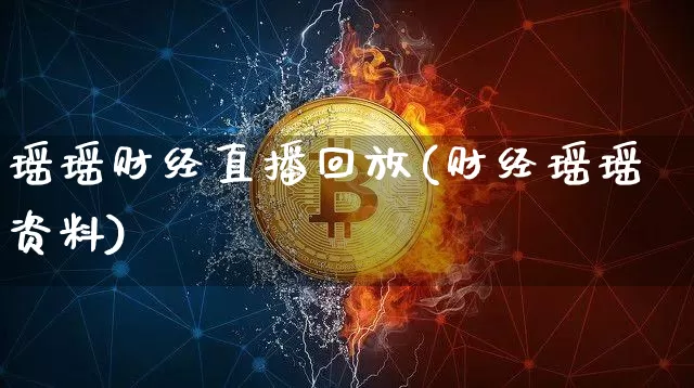 瑶瑶财经直播回放(财经瑶瑶资料)_https://www.dcjwmf.com_郑商所_第1张