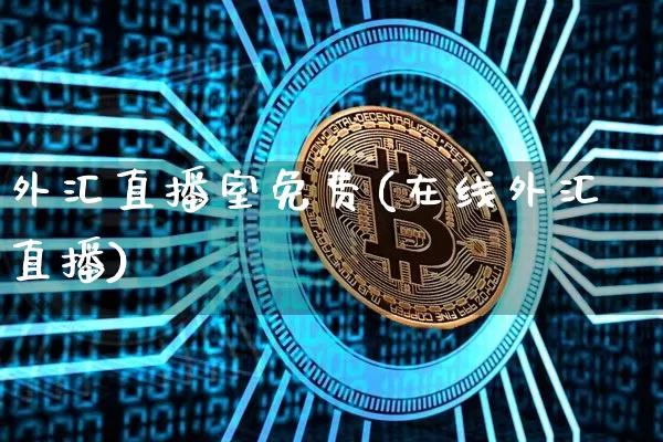 外汇直播室免费(在线外汇直播)_https://www.dcjwmf.com_广期所_第1张
