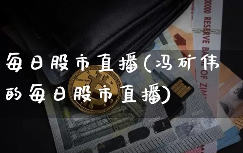 每日股市直播(冯矿伟的每日股市直播)_https://www.dcjwmf.com_上期能源_第1张