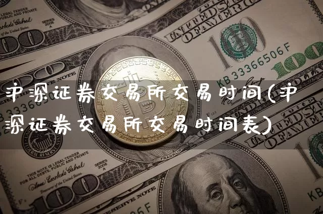 沪深证券交易所交易时间(沪深证券交易所交易时间表)_https://www.dcjwmf.com_上期所_第1张