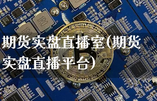 期货实盘直播室(期货实盘直播平台)_https://www.dcjwmf.com_上期所_第1张
