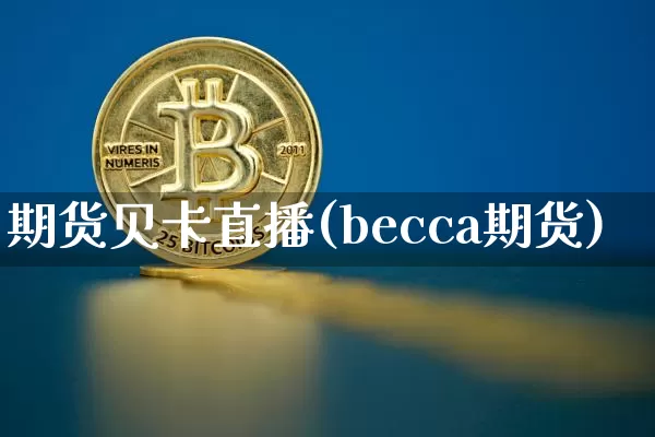 期货贝卡直播(becca期货)_https://www.dcjwmf.com_大商所_第1张