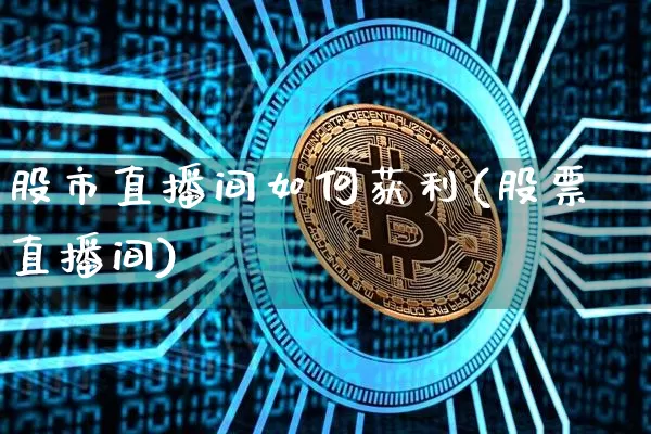 股市直播间如何获利(股票直播间)_https://www.dcjwmf.com_广期所_第1张