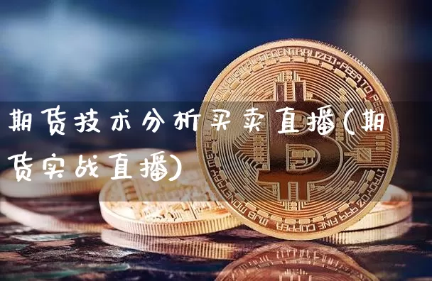 期货技术分析买卖直播(期货实战直播)_https://www.dcjwmf.com_上期所_第1张