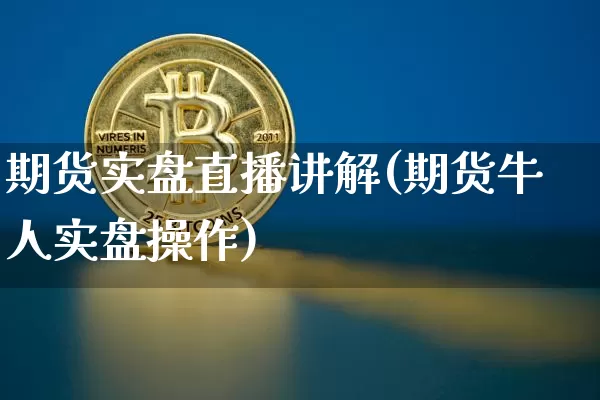 期货实盘直播讲解(期货牛人实盘操作)_https://www.dcjwmf.com_大商所_第1张