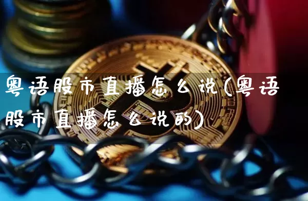 粤语股市直播怎么说(粤语股市直播怎么说的)_https://www.dcjwmf.com_郑商所_第1张