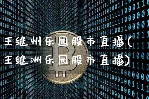 王继州乐园股市直播(王继洲乐园股市直播)_https://www.dcjwmf.com_上期所_第1张