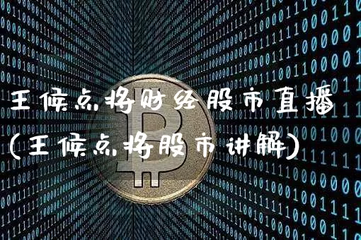 王候点将财经股市直播(王候点将股市讲解)_https://www.dcjwmf.com_上期能源_第1张