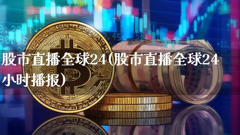 股市直播全球24(股市直播全球24小时播报)_https://www.dcjwmf.com_广期所_第1张