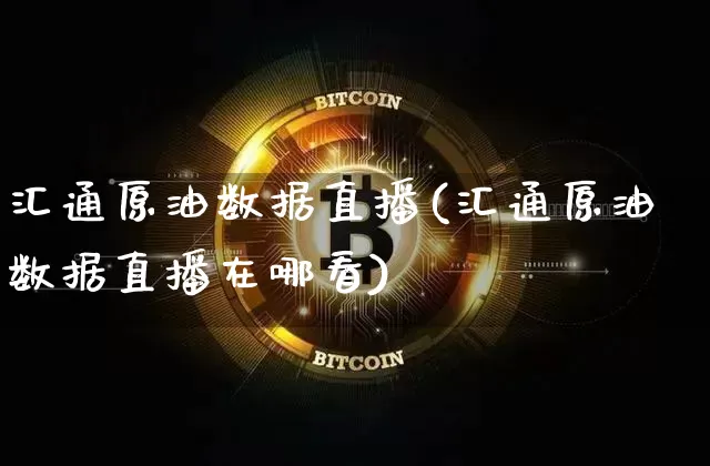 汇通原油数据直播(汇通原油数据直播在哪看)_https://www.dcjwmf.com_广期所_第1张