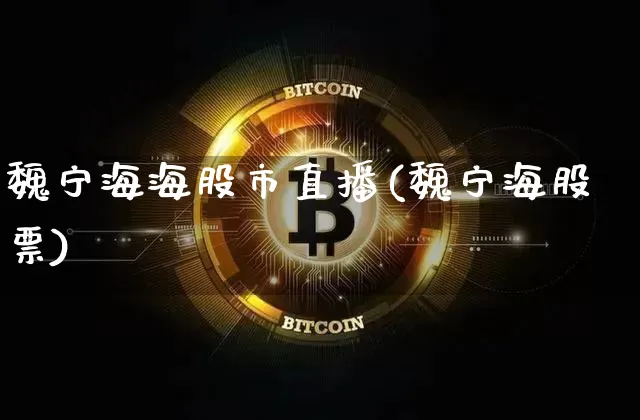 魏宁海海股市直播(魏宁海股票)_https://www.dcjwmf.com_上期能源_第1张