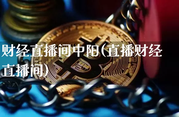 财经直播间中阳(直播财经直播间)_https://www.dcjwmf.com_郑商所_第1张