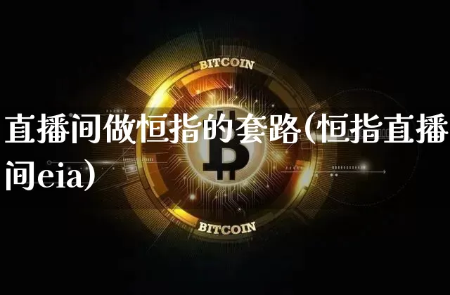 直播间做恒指的套路(恒指直播间eia)_https://www.dcjwmf.com_上期所_第1张
