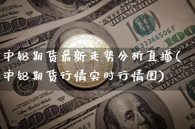 沪铝期货最新走势分析直播(沪铝期货行情实时行情图)_https://www.dcjwmf.com_上期能源_第1张