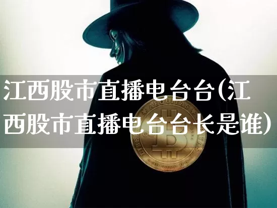 江西股市直播电台台(江西股市直播电台台长是谁)_https://www.dcjwmf.com_上期所_第1张
