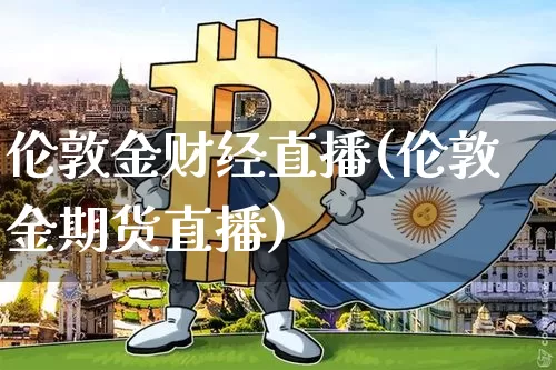 伦敦金财经直播(伦敦金期货直播)_大商所_第1张_财经网 伦敦金财经直播(伦敦金期货直播)_https://www.dcjwmf.com_大商所_第1张