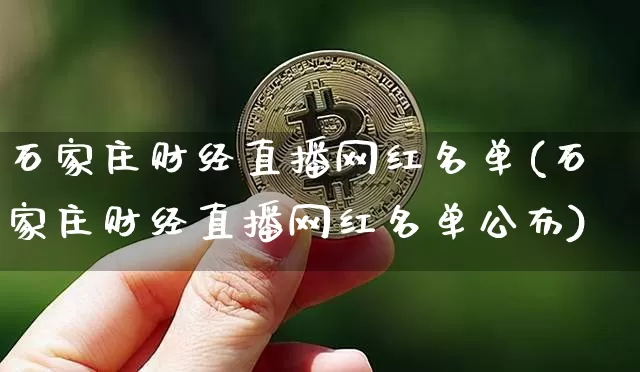 石家庄财经直播网红名单(石家庄财经直播网红名单公布)_https://www.dcjwmf.com_中金所_第1张