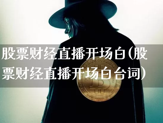 股票财经直播开场白(股票财经直播开场白台词)_https://www.dcjwmf.com_中金所_第1张