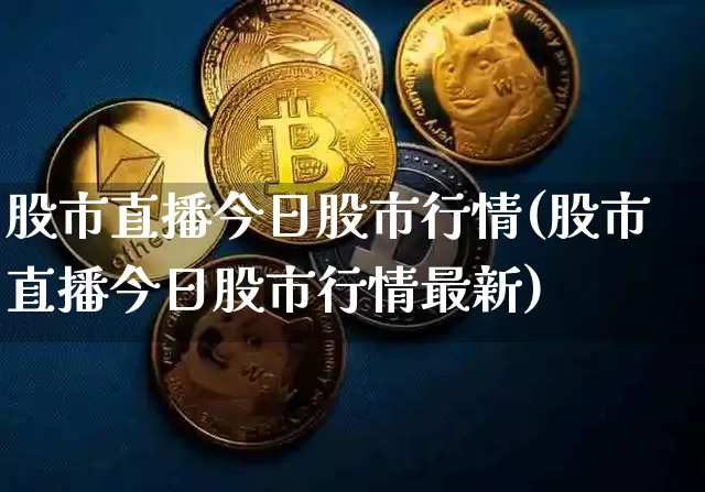 股市直播今日股市行情(股市直播今日股市行情最新)_https://www.dcjwmf.com_上期所_第1张