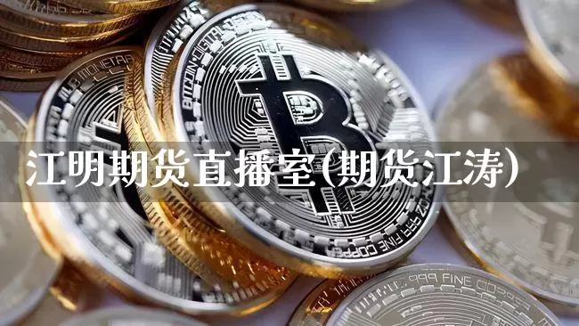 江明期货直播室(期货江涛)_https://www.dcjwmf.com_上期所_第1张