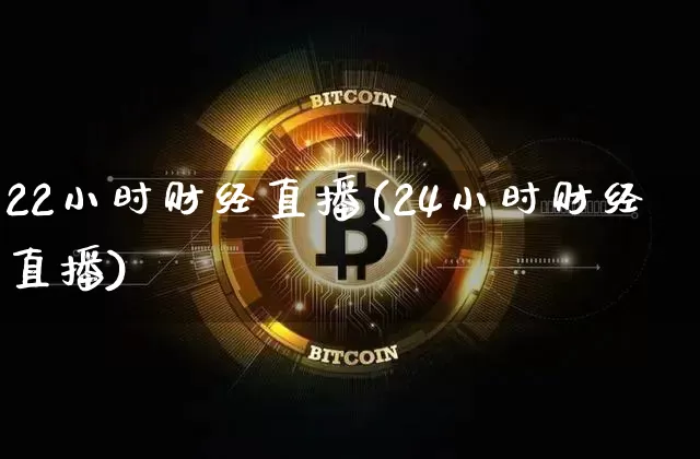 22小时财经直播(24小时财经直播)_https://www.dcjwmf.com_上期所_第1张