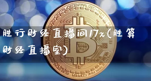 胜行财经直播间17x(胜算财经直播室)_https://www.dcjwmf.com_上期所_第1张