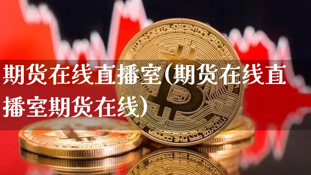 期货在线直播室(期货在线直播室期货在线)_https://www.dcjwmf.com_上期所_第1张