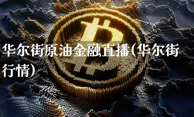 华尔街原油金融直播(华尔街行情)_https://www.dcjwmf.com_上期能源_第1张
