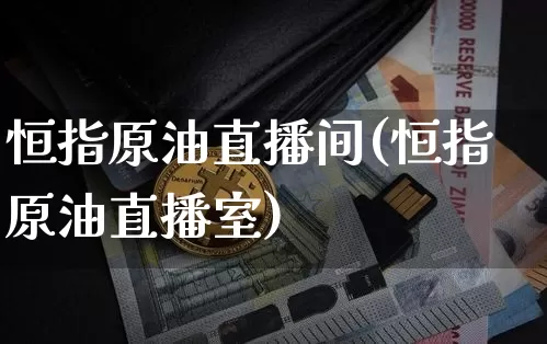 恒指原油直播间(恒指原油直播室)_https://www.dcjwmf.com_广期所_第1张
