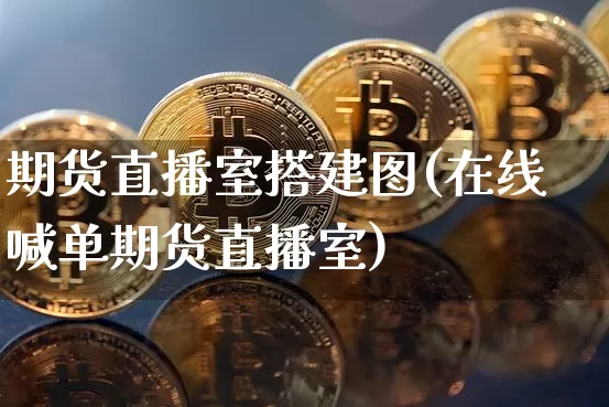 期货直播室搭建图(在线喊单期货直播室)_https://www.dcjwmf.com_中金所_第1张