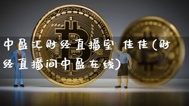 中盈汇财经直播室 佳佳(财经直播间中盈在线)_https://www.dcjwmf.com_大商所_第1张