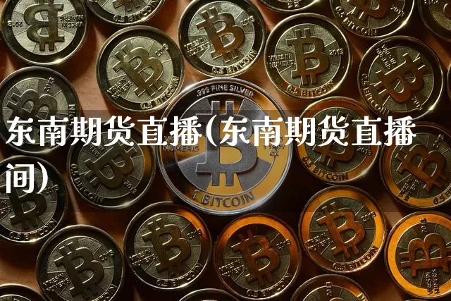 东南期货直播(东南期货直播间)_https://www.dcjwmf.com_郑商所_第1张