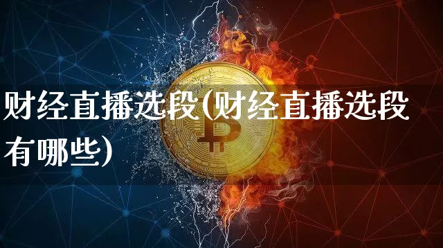 财经直播选段(财经直播选段有哪些)_https://www.dcjwmf.com_广期所_第1张