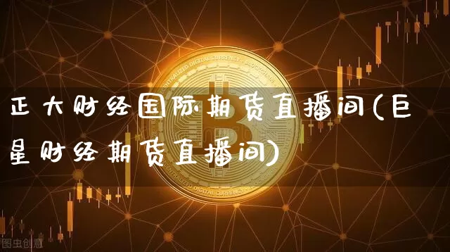 正大财经国际期货直播间(巨星财经期货直播间)_https://www.dcjwmf.com_中金所_第1张