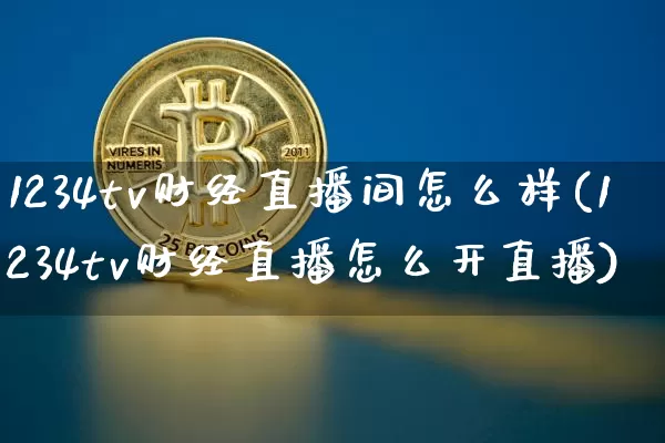 1234tv财经直播间怎么样(1234tv财经直播怎么开直播)_https://www.dcjwmf.com_中金所_第1张
