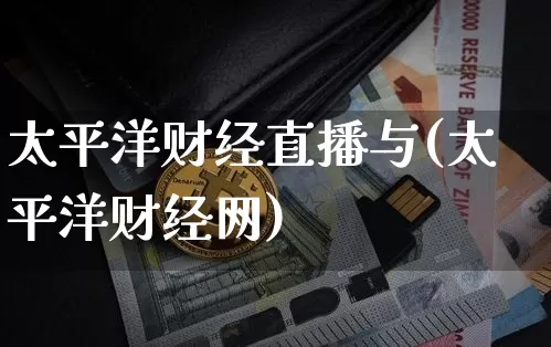 太平洋财经直播与(太平洋财经网)_https://www.dcjwmf.com_上期所_第1张