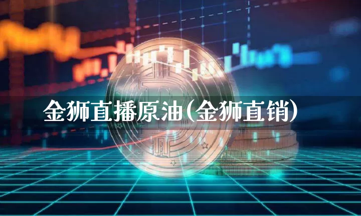 金狮直播原油(金狮直销)_https://www.dcjwmf.com_上期能源_第1张