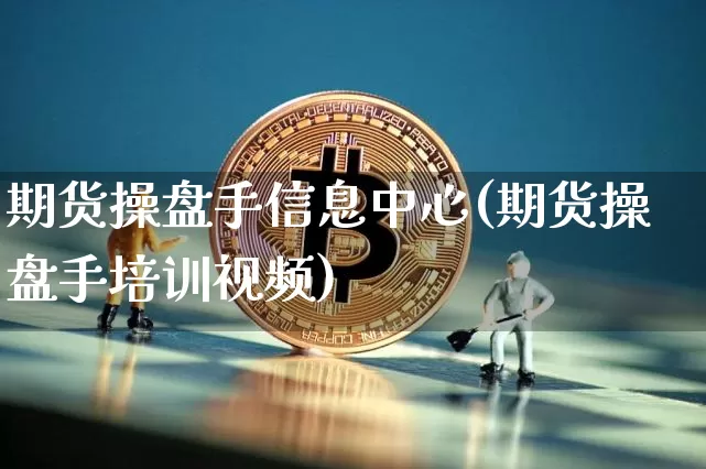 期货操盘手信息中心(期货操盘手培训视频)_https://www.dcjwmf.com_郑商所_第1张