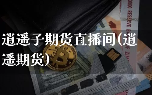 逍遥子期货直播间(逍遥期货)_https://www.dcjwmf.com_上期能源_第1张