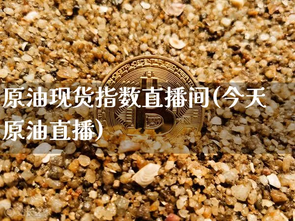 原油现货指数直播间(今天原油直播)_https://www.dcjwmf.com_中金所_第1张