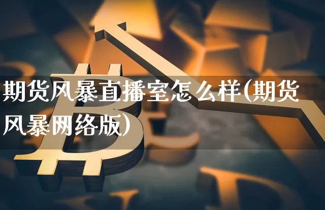 期货风暴直播室怎么样(期货风暴网络版)_https://www.dcjwmf.com_中金所_第1张