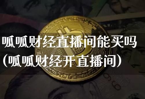 呱呱财经直播间能买吗(呱呱财经开直播间)_https://www.dcjwmf.com_郑商所_第1张