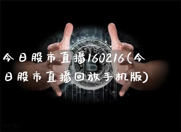今日股市直播160216(今日股市直播回放手机版)_https://www.dcjwmf.com_广期所_第1张