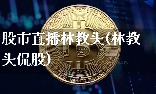 股市直播林教头(林教头侃股)_https://www.dcjwmf.com_中金所_第1张