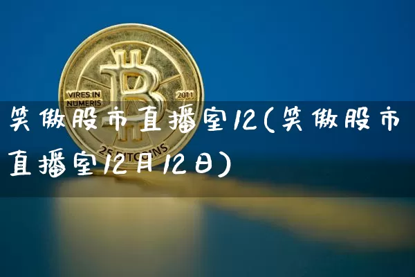 笑傲股市直播室12(笑傲股市直播室12月12日)_https://www.dcjwmf.com_上期所_第1张