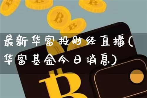 最新华富投财经直播(华富基金今日消息)_https://www.dcjwmf.com_大商所_第1张