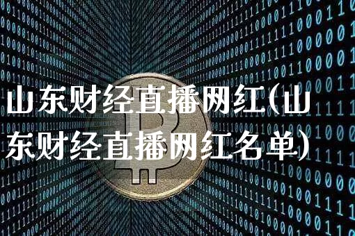 山东财经直播网红(山东财经直播网红名单)_https://www.dcjwmf.com_上期所_第1张