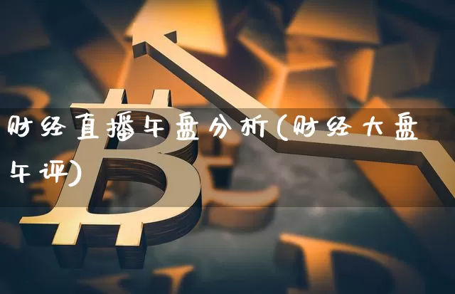 财经直播午盘分析(财经大盘午评)_https://www.dcjwmf.com_中金所_第1张